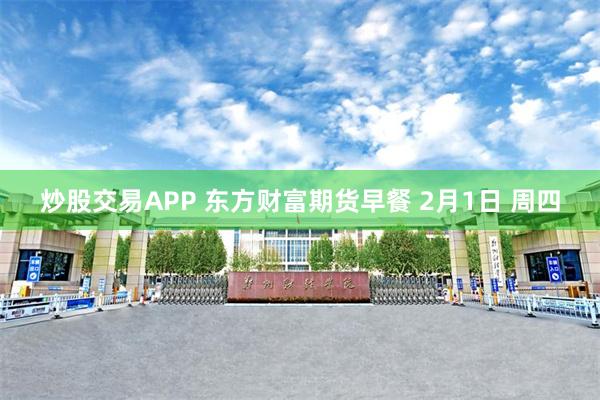 炒股交易APP 东方财富期货早餐 2月1日 周四