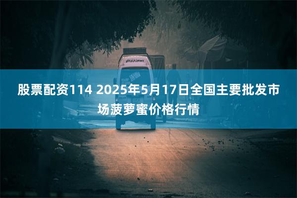 股票配资114 2025年5月17日全国主要批发市场菠萝蜜价格行情