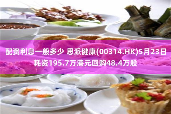 配资利息一般多少 思派健康(00314.HK)5月23日耗资195.7万港元回购48.4万股