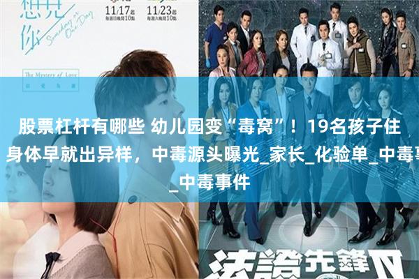 股票杠杆有哪些 幼儿园变“毒窝”！19名孩子住院，身体早就出异样，中毒源头曝光_家长_化验单_中毒事件