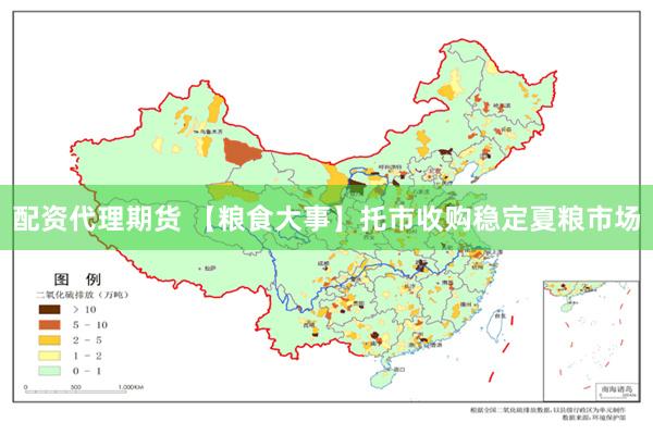 配资代理期货 【粮食大事】托市收购稳定夏粮市场